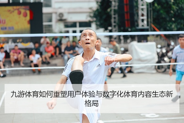 九游体育如何重塑用户体验与数字化体育内容生态新格局